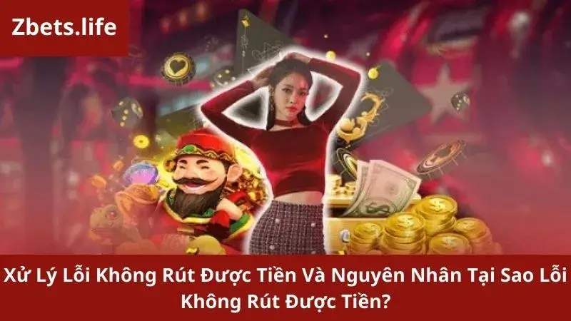 Zbet hướng dẫn cách khắc phục lỗi không rút được tiền